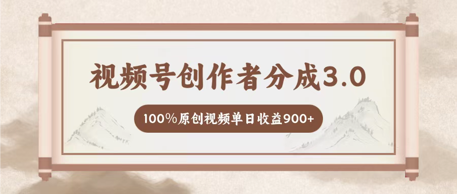 视频号创作者分成3.0，百分之百原创视频，单日收益900+
