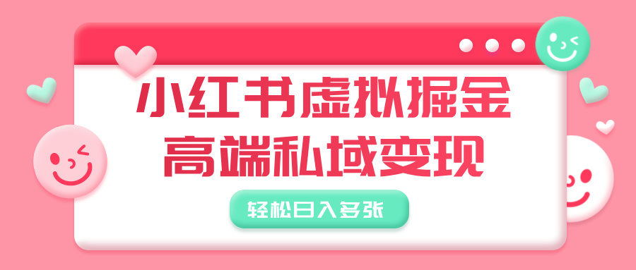 小红书虚拟掘金，高端私域变现，轻松日入多张