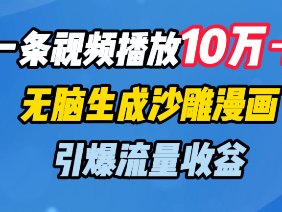 一条视频播放10万+,无脑生成沙雕漫画,引爆流量收益