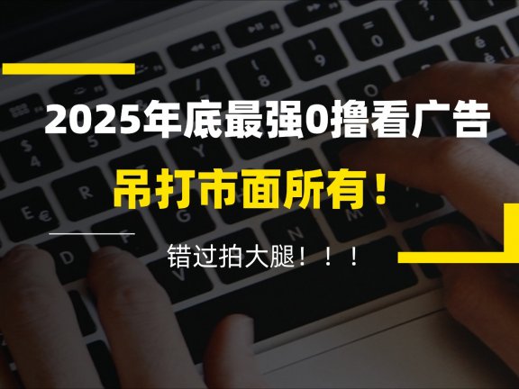 懒人福利!每天 20 分钟刷广告,动动手指轻松赚 100+,碎片时间就能做!